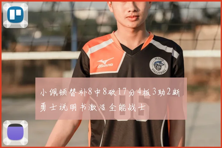 小佩顿替补8中8砍17分4板3助2断 勇士说明书激活全能战士