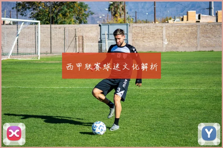 西甲联赛球迷文化解析