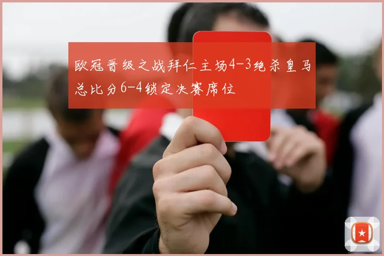 欧冠晋级之战拜仁主场4-3绝杀皇马总比分6-4锁定决赛席位