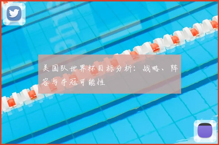 美国队世界杯目标分析:战略、阵容与夺冠可能性